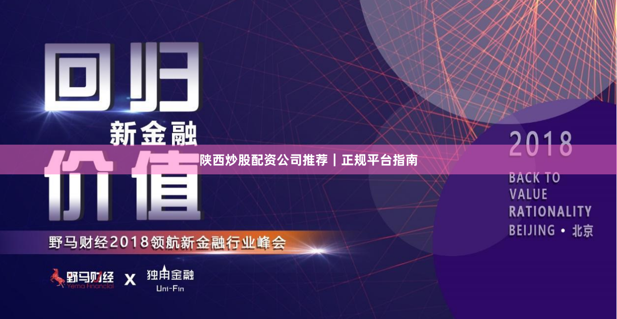 陕西炒股配资公司推荐｜正规平台指南
