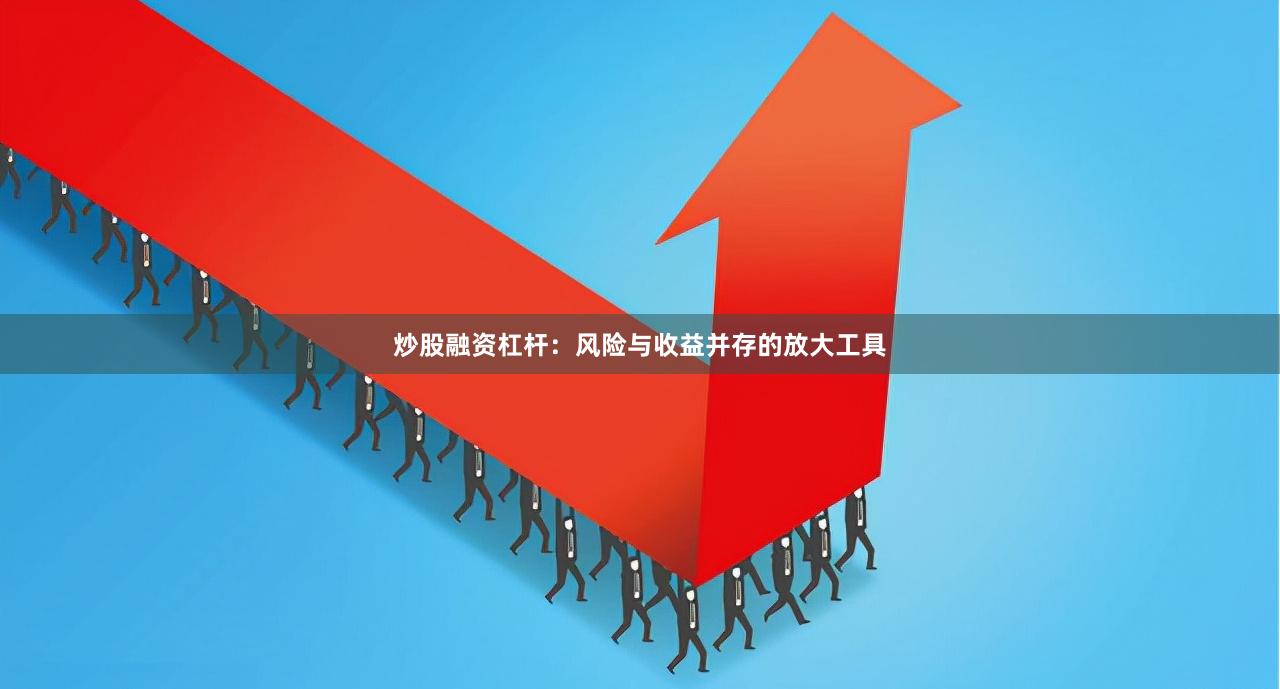 炒股融资杠杆：风险与收益并存的放大工具